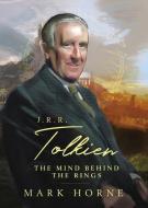 J. R. R. Tolkien: The Mind Behind the Rings di Mark Horne edito da THOMAS NELSON PUB