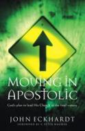 Moving In The Apostolic di John Eckhardt edito da Baker Publishing Group