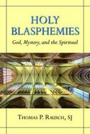 Holy Blasphemies: God, Mystery, and the Spiritual di Thomas P. Rausch edito da PAULIST PR