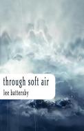 Through Soft Air di Lee Battersby edito da PRIME
