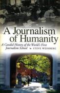 A Journalism of Humanity: A Candid History of the World's First Journalism School di Steve Weinberg edito da University of Missouri Press