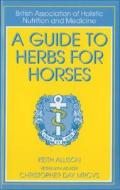 A Guide to Herbs for Horses di Keith Allison, Christopher Day edito da J. A. Allen