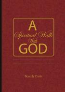 A Spiritual Walk with God di Beverly Davis edito da Get-Success Inc