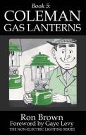 Book 5: Coleman Gas Lanterns di Ron Brown edito da R&c Publishing