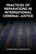 Practices Of Reparations In International Criminal Justice di Christoph Sperfeldt edito da Cambridge University Press
