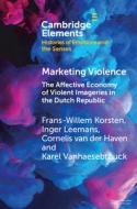 Marketing Violence di Frans-Willem Korsten, Inger Leemans, Cornelis van der Haven, Karel Vanhaesebrouck edito da Cambridge University Press