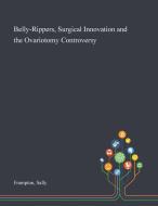 Belly-rippers, Surgical Innovation And The Ovariotomy Controversy di Frampton Sally Frampton edito da Creative Media Partners, Llc
