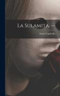 La Sulamita. -- di Arturo Capdevila edito da LIGHTNING SOURCE INC