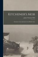 Kitchener's Mob: Adventures of an American in the British Army di James Norman Hall edito da LEGARE STREET PR