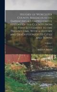 History of Worcester County, Massachusetts, Embracing a Comprehensive History of the County From its First Settlement to the Present Time, With a Hist di Abijah Perkins Marvin edito da LEGARE STREET PR