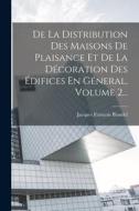 De La Distribution Des Maisons De Plaisance Et De La Décoration Des Édifices En Géneral, Volume 2... di Jacques François Blondel edito da LEGARE STREET PR