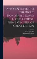 An Open Letter to the Right Honorable David Lloyd George, Prime Minister of Great Britain di David Lloyd George, Lala Lajpat Rai edito da LEGARE STREET PR