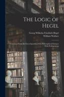 The Logic of Hegel: Translated From the Encyclopaedia of the Philosophical Sciences With Prolegomena di Georg Wilhelm Friedrich Hegel, William Wallace edito da LEGARE STREET PR