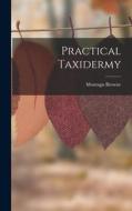 Practical Taxidermy di Montagu Browne edito da LEGARE STREET PR