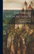 The Anglo-saxon Metaphor di Francis Barton Gummere edito da LEGARE STREET PR