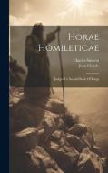 Horae Homileticae: Judges To Second Book Of Kings di Charles Simeon, Jean Claude edito da LEGARE STREET PR