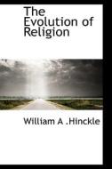 The Evolution Of Religion di William Albert Hinckle edito da Bibliolife