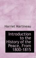 Introduction To The History Of The Peace, From 1800-1815 di Harriet Martineau edito da Bibliolife