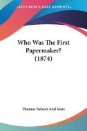 Who Was the First Papermaker? (1874) di Thomas Nelson & Sons, Thomas Nelson and Sons Publisher edito da Kessinger Publishing