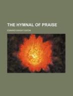 The Hymnal of Praise di Edward Dwight Eaton edito da Rarebooksclub.com