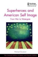 Superheroes and American Self Image di Dr. Michael Goodrum edito da Taylor & Francis Ltd
