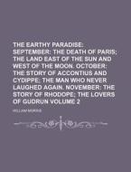 The Earthy Paradise Volume 2; September the Death of Paris the Land East of the Sun and West of the Moon. October the Story of Accontius and Cydippe t di William Morris edito da Rarebooksclub.com