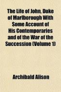 The Life Of John, Duke Of Marlborough Wi di Archibald Alison edito da General Books