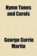 Hymn Tunes And Carols di George Currie Martin edito da General Books