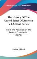 The History of the United States of America V4, Second Series: From the Adoption of the Federal Constitution (1879) di Richard Hildreth edito da Kessinger Publishing