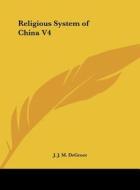 Religious System of China V4 di J. J. M. deGroot edito da Kessinger Publishing