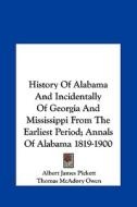 History of Alabama and Incidentally of Georgia and Mississippi from the Earliest Period; Annals of Alabama 1819-1900 di Albert James Pickett, Thomas McAdory Owen edito da Kessinger Publishing