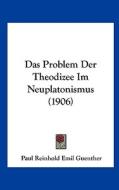 Das Problem Der Theodizee Im Neuplatonismus (1906) di Paul Reinhold Emil Guenther edito da Kessinger Publishing