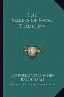 The Makers of Naval Tradition di Carroll Storrs Alden, Ralph Earle edito da Kessinger Publishing