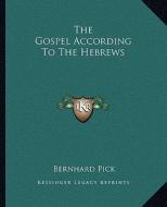 The Gospel According to the Hebrews di Bernhard Pick edito da Kessinger Publishing