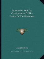 Incarnation and the Configuration of the Person of the Redeemer di Jacob Boehme edito da Kessinger Publishing