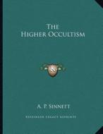 The Higher Occultism di A. P. Sinnett edito da Kessinger Publishing