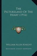 The Pictureland of the Heart (1916) the Pictureland of the Heart (1916) di William Allen Knight edito da Kessinger Publishing