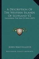 A Description of the Western Islands of Scotland V2: Including the Isle of Man (1819) di John MacCulloch edito da Kessinger Publishing