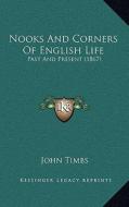 Nooks and Corners of English Life: Past and Present (1867) di John Timbs edito da Kessinger Publishing