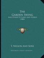 The Garden Swing: And Other Pictures and Stories (1884) di T. Nelson and Sons edito da Kessinger Publishing