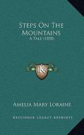Steps on the Mountains: A Tale (1858) di Amelia Mary Loraine edito da Kessinger Publishing