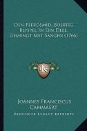 Den Peerdsmid, Boertig Blyspel in Een Deel, Gemengt Met Sangen (1766) di Joannes Franciscus Cammaert edito da Kessinger Publishing