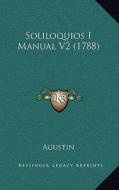 Soliloquios I Manual V2 (1788) di Agustin edito da Kessinger Publishing