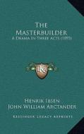 The Masterbuilder: A Drama in Three Acts (1893) di Henrik Johan Ibsen edito da Kessinger Publishing