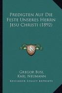 Predigten Auf Die Feste Unseres Herrn Jesu Christi (1892) di Gregor Busl edito da Kessinger Publishing