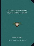Die Griechische Helena Im Mythos Und Epos (1894) di Friedrich Decker edito da Kessinger Publishing