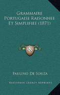 Grammaire Portugaise Raisonnee Et Simplifiee (1871) di Paulino De Souza edito da Kessinger Publishing