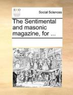 The Sentimental And Masonic Magazine, For ... di Multiple Contributors edito da Gale Ecco, Print Editions