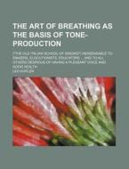 The Art of Breathing as the Basis of Tone-Production; (The Old Italian School of Singing) Indisensable to Singers, Elocutionists, Educators and to All di Leo Kofler edito da Rarebooksclub.com