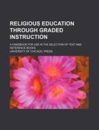 Religious Education Through Graded Instruction; A Handbook for Use in the Selection of Text and Reference Books di University Of Chicago Press edito da Rarebooksclub.com